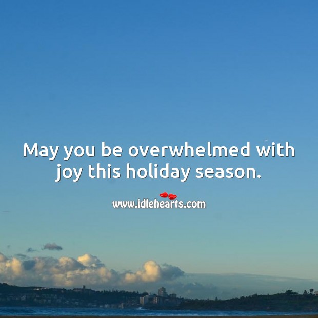 May you be overwhelmed with joy this holiday season. Holiday Quotes Image