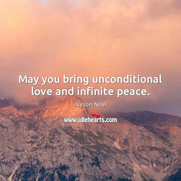 May you bring unconditional love and infinite peace. Alyson Noel Picture Quote