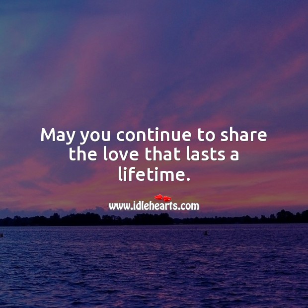 May you continue to share the love that lasts a lifetime. Anniversary Messages Image
