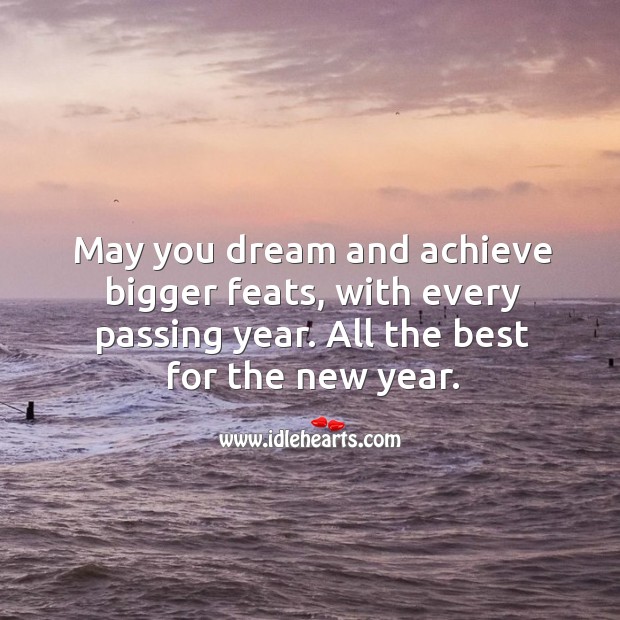 May you dream and achieve bigger feats, this new year. New Year Quotes Image
