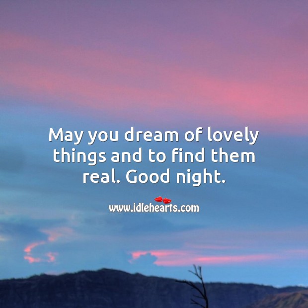 May you dream of lovely things and to find them real. Good night. Good Night Quotes for Friend Image