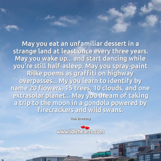 May you eat an unfamiliar dessert in a strange land at least Rob Brezsny Picture Quote