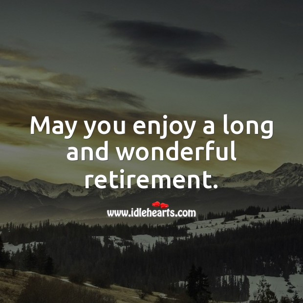 May you enjoy a long and wonderful retirement. Image