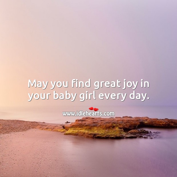 May you find great joy in your baby girl every day. Image