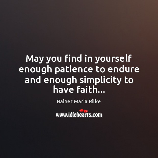 May you find in yourself enough patience to endure and enough simplicity to have faith… Faith Quotes Image