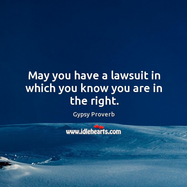 May you have a lawsuit in which you know you are in the right. Gypsy Proverbs Image