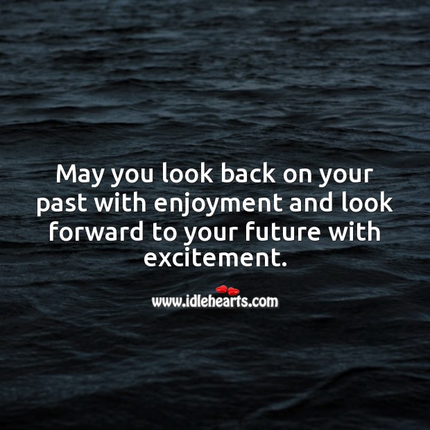 May you look back on past with enjoyment and look forward to future with excitement. Future Quotes Image