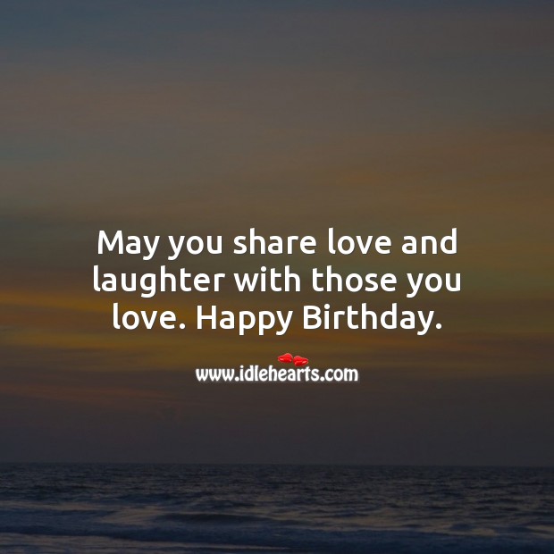 May you share love and laughter with those you love. Happy Birthday Messages Image