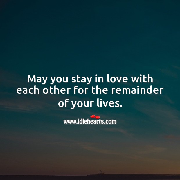 May you stay in love with each other for the remainder of your lives. Image