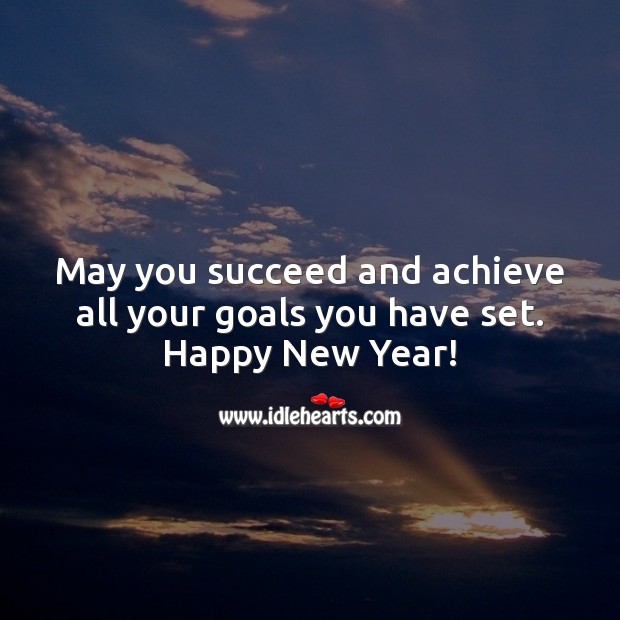 May you succeed and achieve all your goals you have set. Happy New Year! New Year Quotes Image
