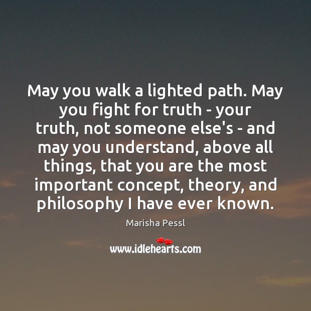 May you walk a lighted path. May you fight for truth – Marisha Pessl Picture Quote