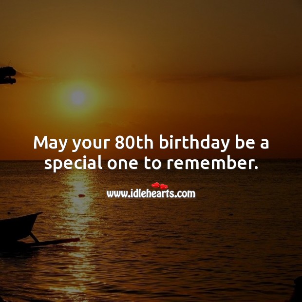 May your 80th birthday be a special one to remember. 80th Birthday Messages Image