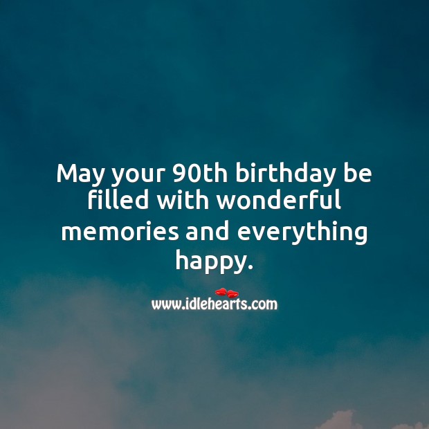 May your 90th birthday be filled with wonderful memories and everything happy. 90th Birthday Messages Image