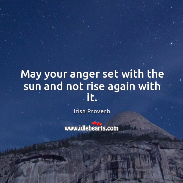 May your anger set with the sun and not rise again with it. Image