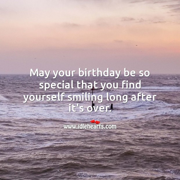 May your birthday be so special that you find yourself smiling long after it’s over. Image