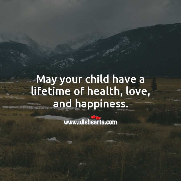 May your child have a lifetime of health, love, and happiness. Health Quotes Image