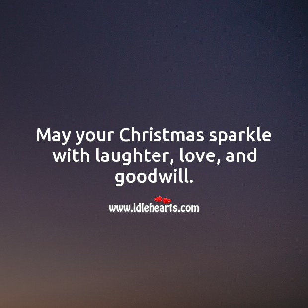 May your Christmas sparkle with laughter, love, and goodwill. Christmas Quotes Image