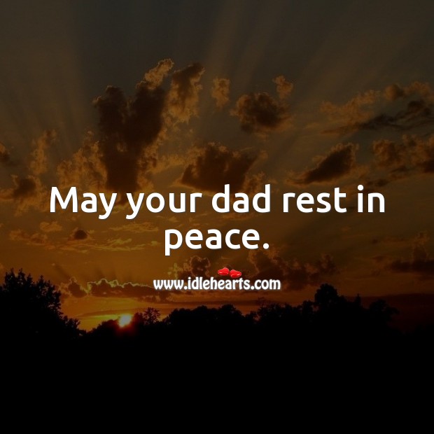 May your dad rest in peace. Image