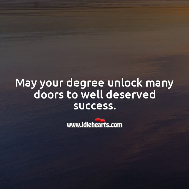 May your degree unlock many doors to well deserved success. Graduation Messages Image