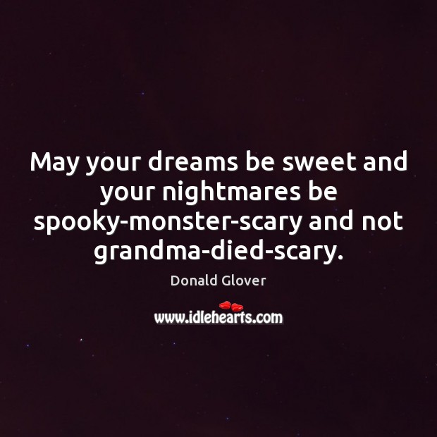 May your dreams be sweet and your nightmares be spooky-monster-scary and not Donald Glover Picture Quote