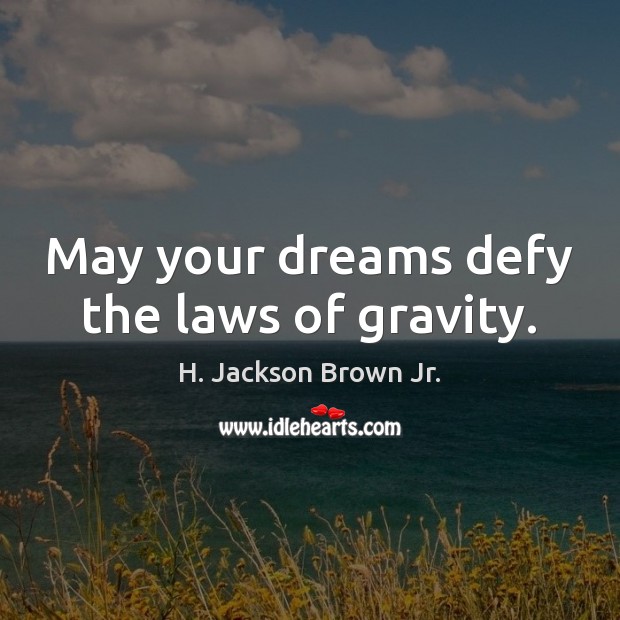 May your dreams defy the laws of gravity. H. Jackson Brown Jr. Picture Quote