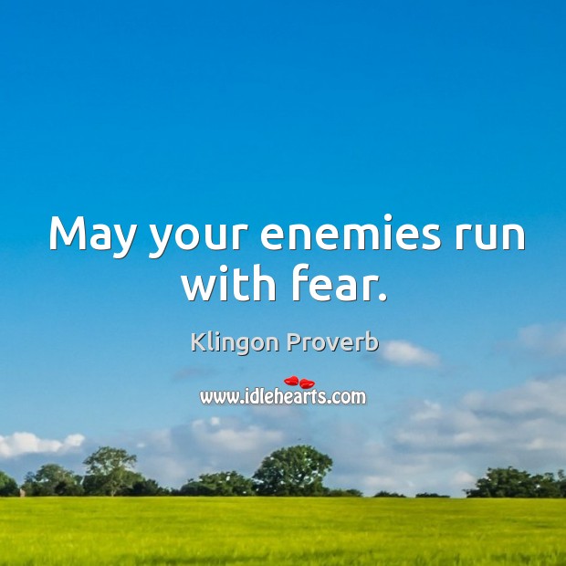 May your enemies run with fear. Klingon Proverbs Image