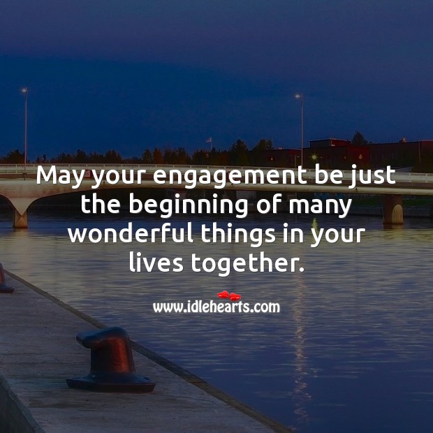 May your engagement be just the beginning of many wonderful things. Image