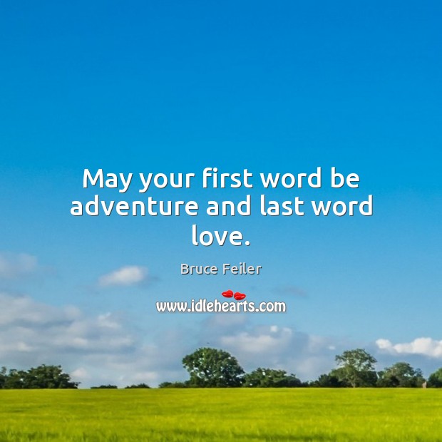 May your first word be adventure and last word love. Bruce Feiler Picture Quote