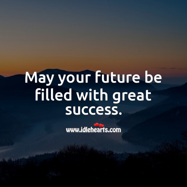 May your future be filled with great success. Image