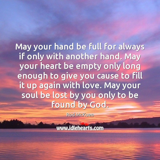 May your hand be full for always if only with another hand. Rod McKuen Picture Quote