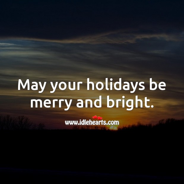 May your holidays be merry and bright. Holiday Messages Image