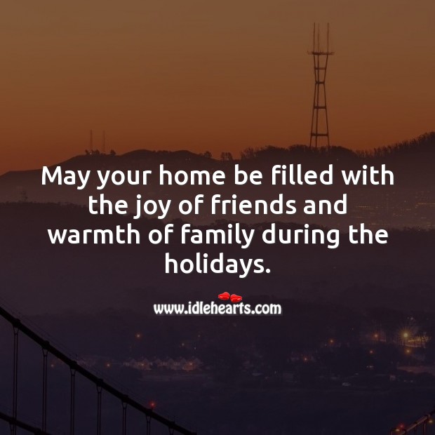 May your home be filled with the joy of friends and family. Holiday Messages Image