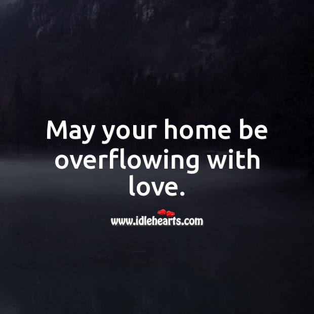 May your home be overflowing with love. Housewarming Messages Image