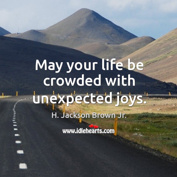 May your life be crowded with unexpected joys. H. Jackson Brown Jr. Picture Quote
