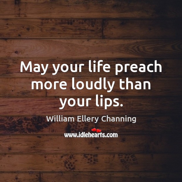 May your life preach more loudly than your lips. Image
