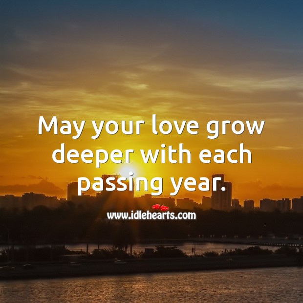 May your love grow deeper with each passing year. 