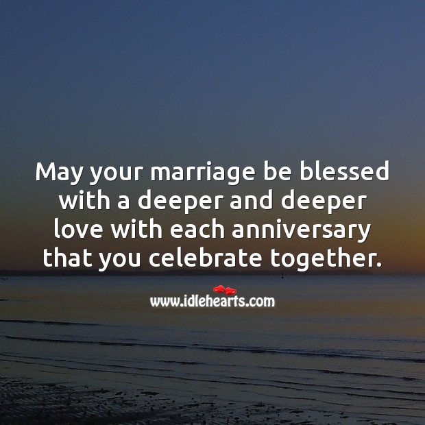 May your marriage be blessed with a deeper and deeper love with each anniversary. Celebrate Quotes Image
