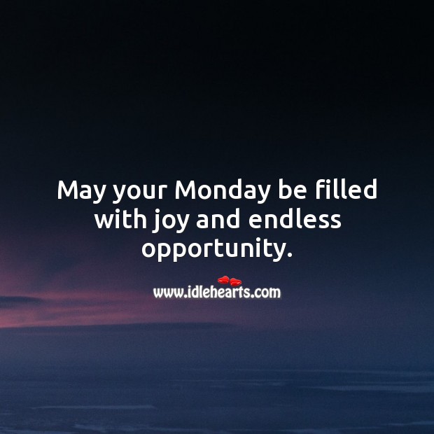 May your Monday be filled with joy and endless opportunity. Monday Quotes Image