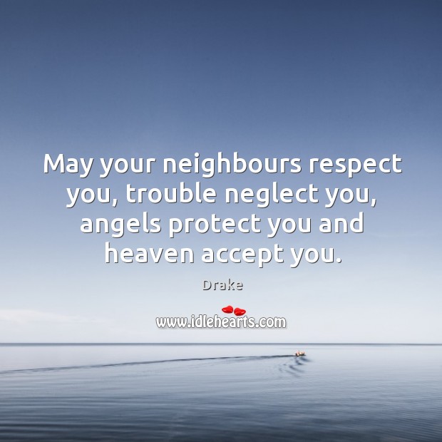 May your neighbours respect you, trouble neglect you, angels protect you and heaven accept you. Image