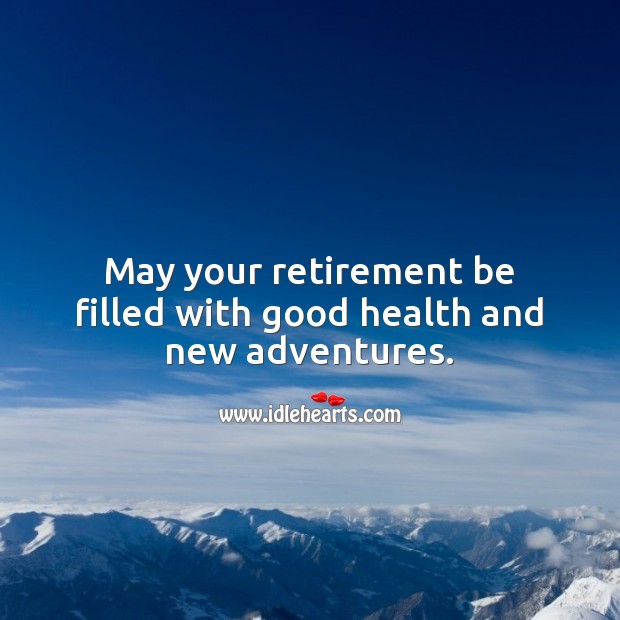 May your retirement be filled with good health and new adventures. Retirement Messages Image