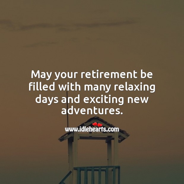 May your retirement be filled with many relaxing days and exciting new adventures. Image