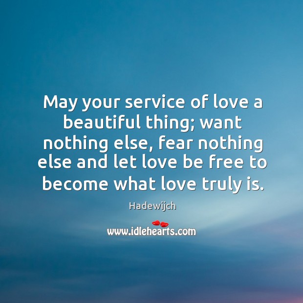 May your service of love a beautiful thing; want nothing else, fear Image