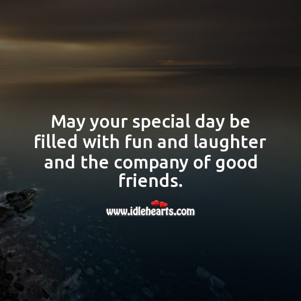 May your special day be filled with fun and laughter and the company of good friends. Laughter Quotes Image