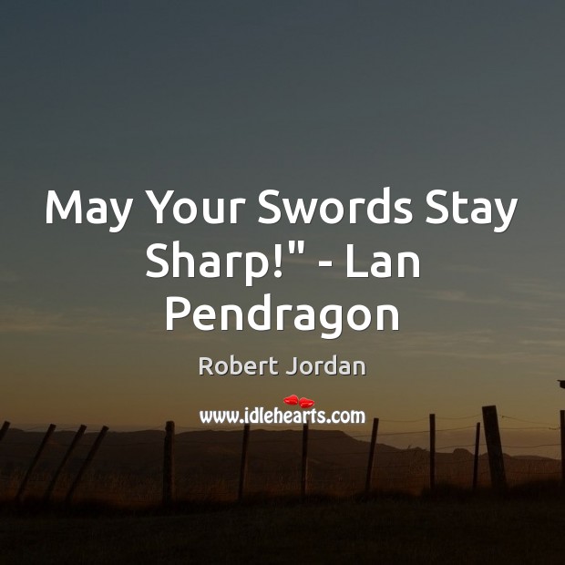 May Your Swords Stay Sharp!” – Lan Pendragon Robert Jordan Picture Quote