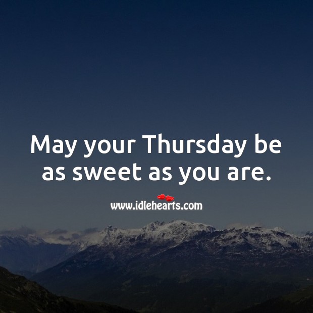May your Thursday be as sweet as you are. Thursday Quotes Image
