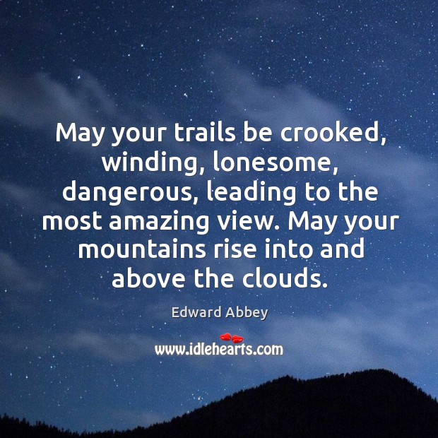 May your trails be crooked, winding, lonesome, dangerous Edward Abbey Picture Quote