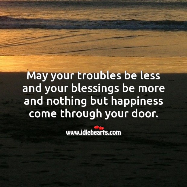 May your troubles be less and your blessings be more. Blessings Quotes Image