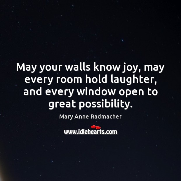 May your walls know joy, may every room hold laughter, and every Mary Anne Radmacher Picture Quote
