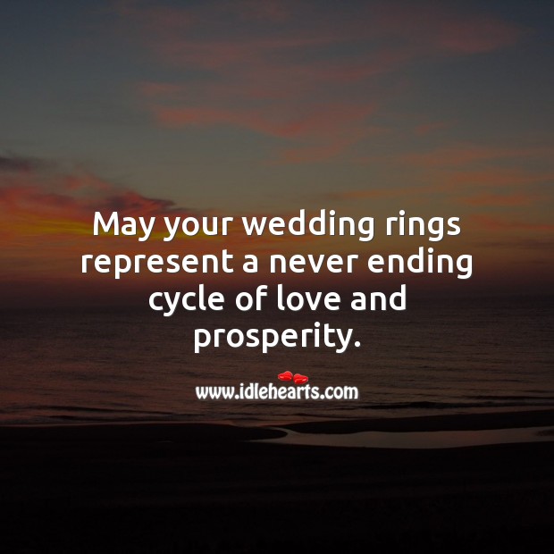 May your wedding rings represent a never ending cycle of love and prosperity. Marriage Quotes Image