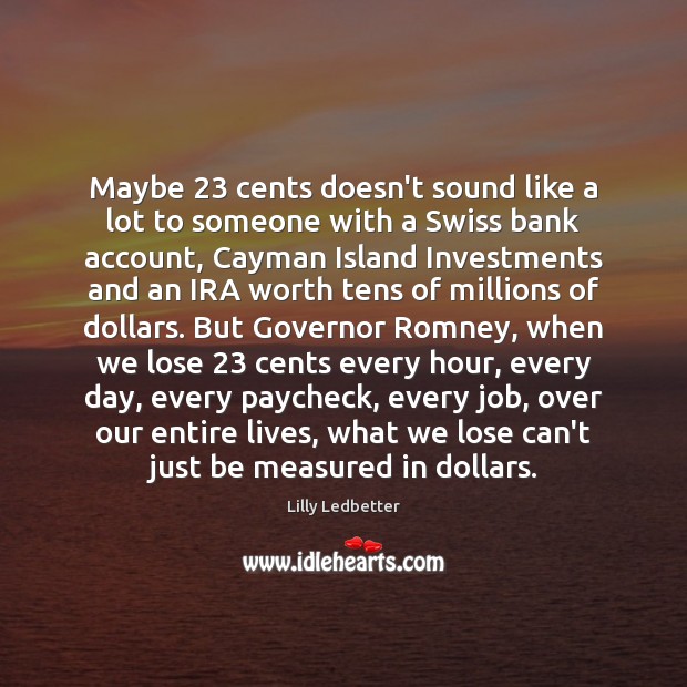 Maybe 23 cents doesn’t sound like a lot to someone with a Swiss Lilly Ledbetter Picture Quote